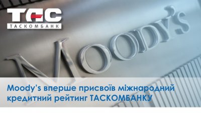 Международное рейтинговое агентство Moody`s впервые присвоило рейтинг АО «ТАСКОМБАНК»